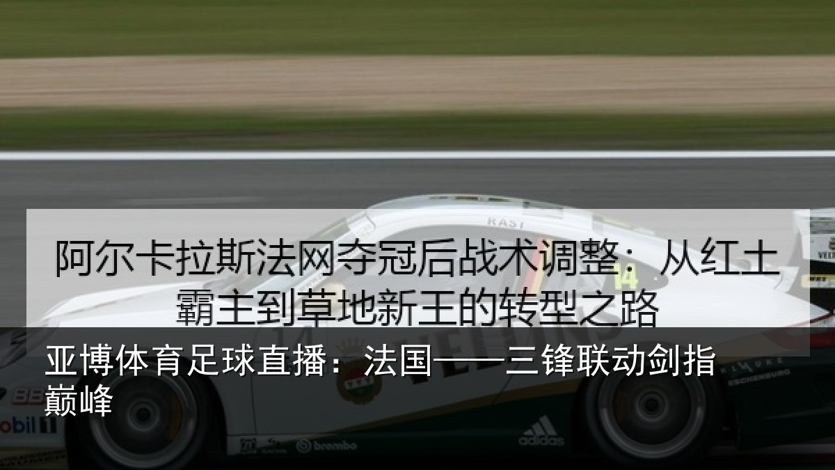亚博体育足球直播：法国——三锋联动剑指巅峰